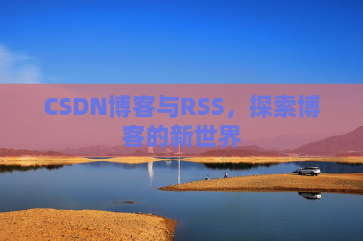 CSDN博客与RSS，探索博客的新世界